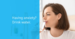 Having Anxiety? Drink Water.