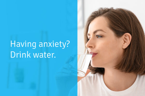 Having Anxiety? Drink Water.